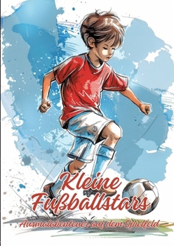 Kleine Fußballstars: Ausmalabenteuer auf dem Spielfeld (German Edition)