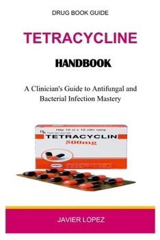 Paperback Tetracycline Handbook: A Clinician's Guide to Antifungal and Bacterial Infection Mastery Book