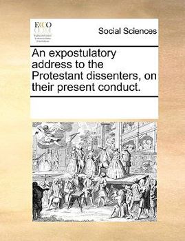 Paperback An expostulatory address to the Protestant dissenters, on their present conduct. Book