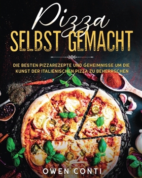 Paperback Pizza Selbst Gemacht: Die Besten Pizzarezepte und Geheimnisse um die Kunst der Italienischen Pizza zu Beherrschen Book