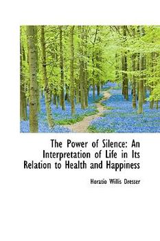 Paperback The Power of Silence: An Interpretation of Life in Its Relation to Health and Happiness Book