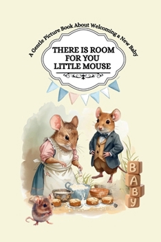 There Is Room For You Little Mouse: A Gentle Picture Book About Welcoming a New Baby - A Sweet Reassuring Story for Big Brothers and Sisters