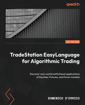 Paperback TradeStation EasyLanguage for Algorithmic Trading: Discover real-world institutional applications of Equities, Futures, and Forex markets Book