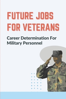 Future Jobs For Veterans: Career Determination For Military Personnel: Military Expertise