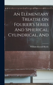 Hardcover An Elementary Treatise on Fourier's Series And Spherical, Cylindrical, And Book