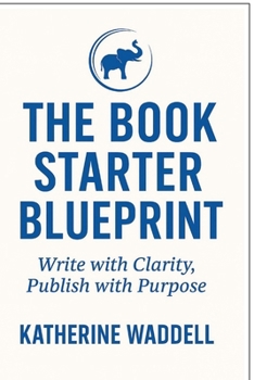 Paperback The Book Starter Blueprint: Write with clarity. Publish with Purpose. Book