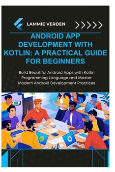 Paperback Android App Development with Kotlin: A PRACTICAL GUIDE FOR BEGINNERS: Build Beautiful Android Apps with Kotlin Programming Language and Master Modern Book