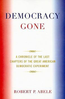 Paperback Democracy Gone: A Chronicle of the Last Chapters of the Great American Democratic Experiment Book