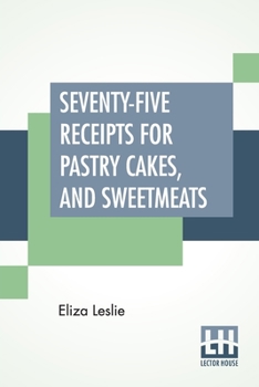 Paperback Seventy-Five Receipts For Pastry Cakes, And Sweetmeats Book