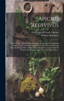 Hardcover Apicius Redivivus; or The Cook's Oracle: Wherein Especially the Art of Composing Soups, Sauces, and Flavouring Essences is Made so Clear and Easy, by Book