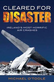 Paperback Cleared for Disaster: Ireland's Most Horrific Air Crashes Book