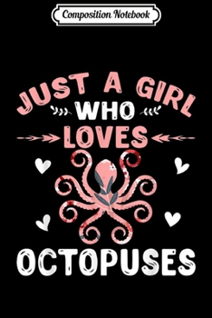 Composition Notebook: Just A Girl Who Loves Octopuses Gift Octopus Lover  Journal/Notebook Blank Lined Ruled 6x9 100 Pages