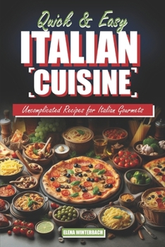 Paperback Quick & Easy Italian Cuisine: Uncomplicated Recipes for Italian Gourmets: Discover Effortless Culinary Delights with Step-by-Step Instructions incl. Book