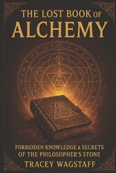 Paperback The Lost Book of Alchemy: Forbidden Knowledge and the Secrets of the Philosopher's Stone Book