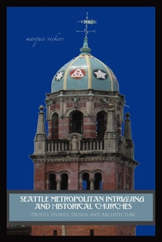 Seattle Metropolitan Intriguing and Historical Churches: Profile Stories, Design and Architecture (American and European Architecture)