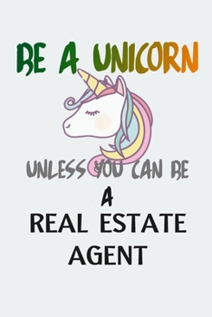 Be a Unicorn Unless You Can Be a Real Estate Agent : Funny Gift for Real Estate Agents, (6x9), Matte Gray Cover