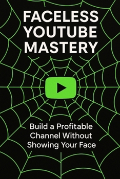 Paperback Faceless Youtube Mastery: Build a Profitable Channel Without Showing Your Face. Book