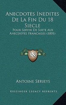 Paperback Anecdotes Inedites De La Fin Du 18 Siecle: Pour Servir De Suite Aux Anecdotes Francaises (1801) [French] Book