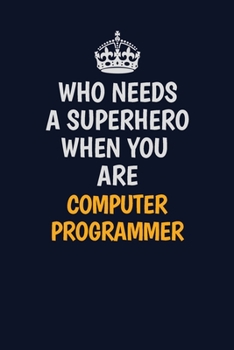 Paperback Who Needs A Superhero When You Are Computer Programmer: Career journal, notebook and writing journal for encouraging men, women and kids. A framework Book