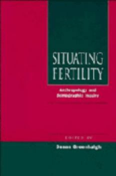 Situating Fertility: Anthropology and Demographic Inquiry