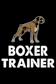 Boxer Trainer: Funny Boxer Training Log Book gifts. Best Dog Training Log Book gifts For Dog Lovers who loves Boxer. Cute Boxer Training Log Book Gifts is the perfect gifts.