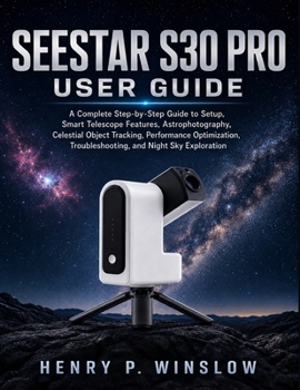 Paperback Seestar S30 Pro User Guide: A Complete Step-by-Step Guide to Setup, Smart Telescope Features, Astrophotography, Celestial Object Tracking, Performance Book