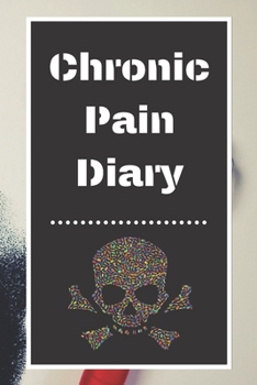 Chronic Pain Diary: Daily Assessment Pages, Treatment History, Doctors Appointments | Monitor Pain Location, Symptoms, Relief Treatment | Notebook Journal Template