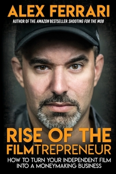 Paperback Rise of the Filmtrepreneur: How to Turn Your Independent Film into a Profitable Business Book