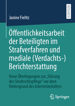 Paperback Öffentlichkeitsarbeit Der Beteiligten Im Strafverfahren Und Mediale (Verdachts-)Berichterstattung: Neue Überlegungen Zur "Störung Der Strafrechtspfleg [German] Book