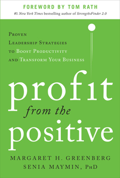 Hardcover Profit from the Positive: Proven Leadership Strategies to Boost Productivity and Transform Your Business, with a Foreword by Tom Rath Book