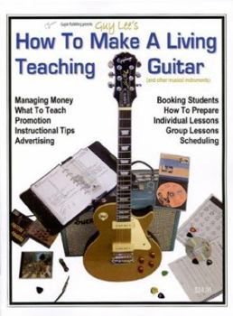 How to Make a Living Teaching Guitar: And Other Musical Instruments