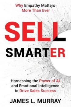 Sell Smarter: Harnessing the Power of AI and Emotional Intelligence to Drive Sales Success