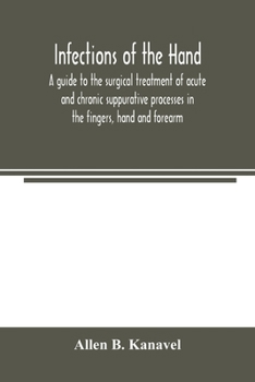 Paperback Infections of the hand; a guide to the surgical treatment of acute and chronic suppurative processes in the fingers, hand and forearm Book