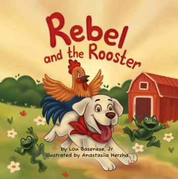 Rebel and The Rooster: A First Friendship Story for Toddlers and Preschoolers (The Adventures of Rebel & The Rooster)