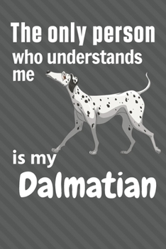 Paperback The only person who understands me is my Dalmatian: For Dalmatian Dog Fans Book