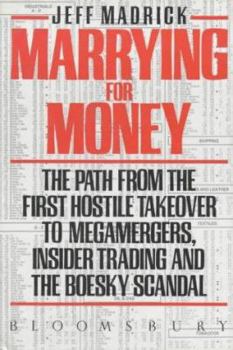 Hardcover Marrying for Money: The Path from the First Hostile Takeover to Megamergers, Insider Trading and Book