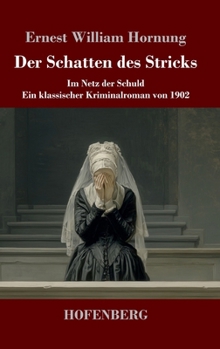 Der Schatten des Stricks: Im Netz der Schuld - ein klassischer Kriminalroman von 1902