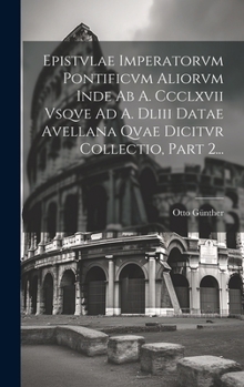 Hardcover Epistvlae Imperatorvm Pontificvm Aliorvm Inde Ab A. Ccclxvii Vsqve Ad A. Dliii Datae Avellana Qvae Dicitvr Collectio, Part 2... [Latin] Book