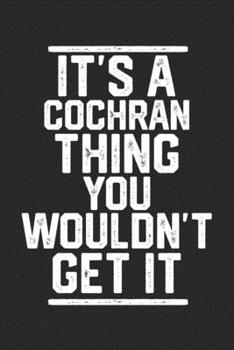 It's a Cochran Thing You Wouldn't Get It: Blank Recipe Journal to Write in for Cooks, Chefs, Holiday Gift, Document all Your Special Recipes and Notes for Your Favorite... (6x9 110 pages)