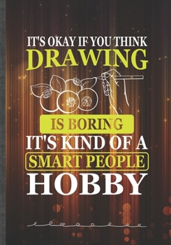 It's Okay If You Think Drawing Is Boring. It's Kind of a Smart People Hobby: Drawing Lined Notebook/ Journal, Practical Dad Mom Gift. Thoughts Creative Writing Record. Fashionable Vintage 110 Pages B5