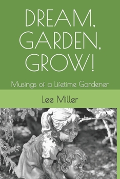 Paperback Dream, Garden, Grow!: Musings of a Lifetime Gardener Book