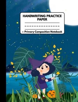 Handwriting Practice Paper Primary Composition Notebook: Halloween Gifts for School Kids: Happy Halloween Witch Girl At The Lake Full Moon Night ... Preschool, Kindergarten, Pre K, K-3 Students