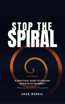 Paperback Stop The Spiral: A Practical Guide To Healing Anxious Attachment - Without Losing Yourself in the Process Book