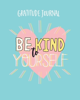 Paperback Be Kind To Yourself Gratitude Journal: Inspirational Quotes and Gratitude Journal. Simple Daily Journal To Uplift And Inspire For A Happier You (Self- Book