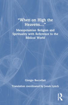 Hardcover "When on High the Heavens...": Mesopotamian Religion and Spirituality with Reference to the Biblical World Book