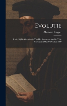 Evolutie: rede, bij de overdracht van het rectoraat aan de Vrije universiteit op 20 October 1899