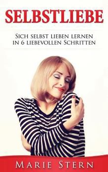 Paperback Selbstliebe: Sich Selbst Lieben Lernen in 6 Liebevollen Schritten. [German] Book