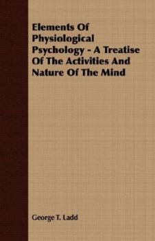 Elements Of Physiological Psychology: A Treatise Of The Activities And Nature Of The Mind From The Physical And Experimental Points Of View