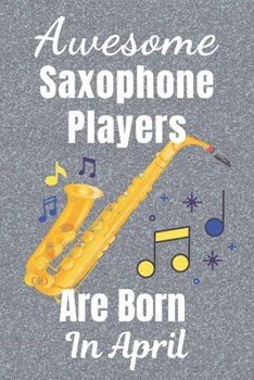 Awesome Saxophone Players Are Born In April: Saxophone gifts. This Saxophone Notebook / Saxophone Journal has a fun glossy cover. It’s 6x9in size with ... Saxophone player gifts. Saxophone presents.