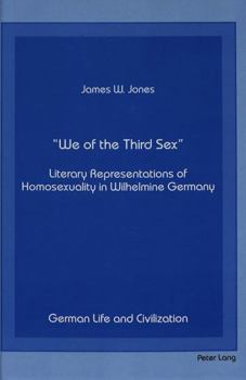 Hardcover «We of the Third Sex»: Literary Representations of Homosexuality in Wilhelmine Germany Book